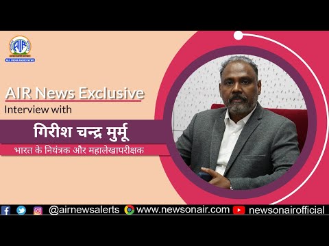 AIR News Exclusive Interview (in Hindi ) with CAG of India, Shri. Girish Chandra Murmu