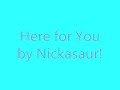 Nickasaur!- Here For You