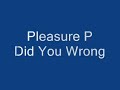pleasure p   did you wrong