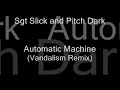 Sgt Slick - Automatic Machine (Vandalism Remix) Sgt Slick - Automatic Machine (Vandalism Remix)