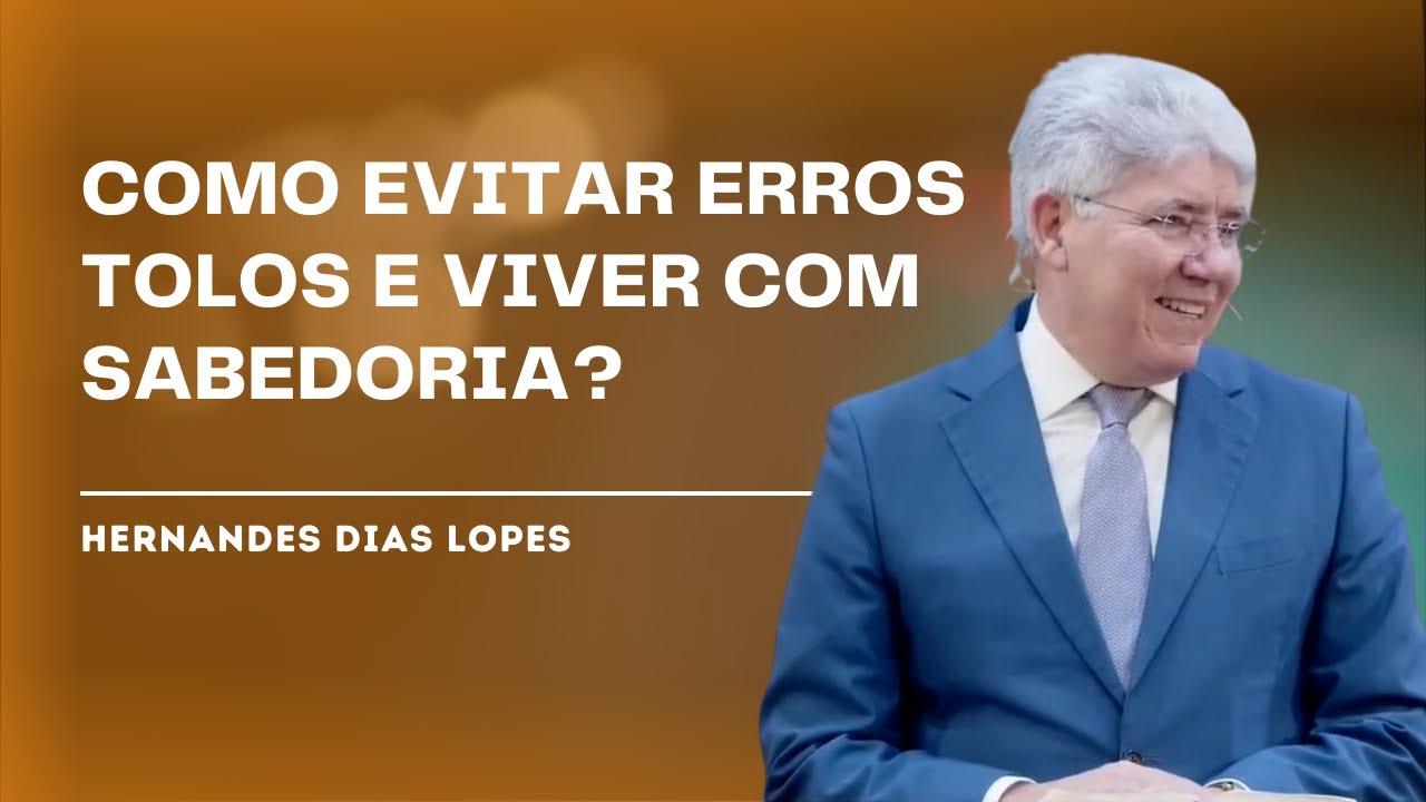 COMO A SABEDORIA E A TOLICE IMPACTAM NOSSAS DECISÕES? - HERNANDES DIAS LOPES