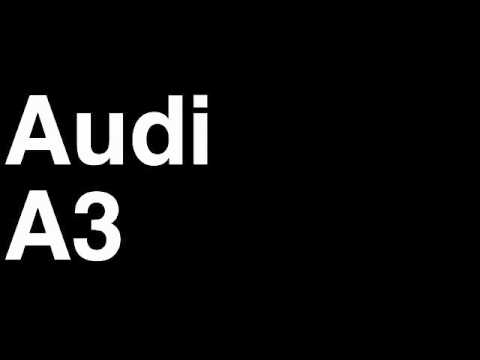How to Pronounce Audi A3 2013 S3 RS3 TDI Hatchback Sedan Car Review Fix Crash Test Drive Recall MPG