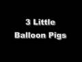 3 Little Balloon Pigs