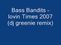Bass Bandits -- lovin times 2007-(dj greenie mix)