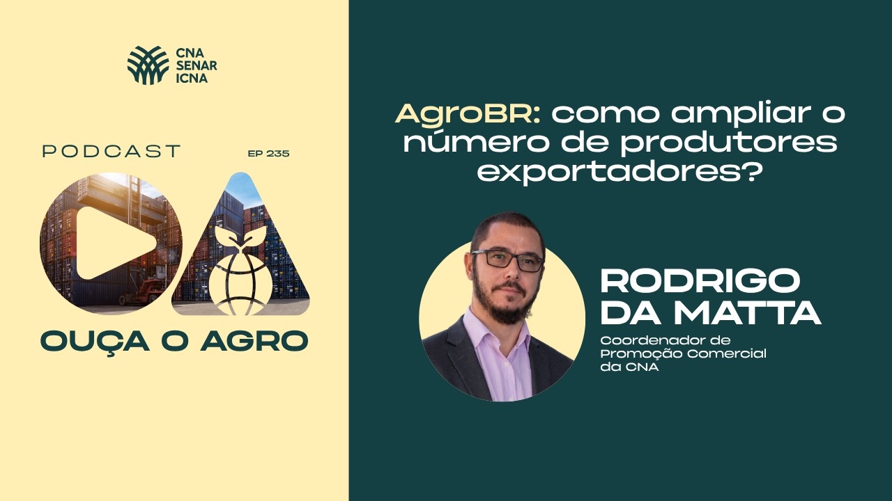 🎧 OUÇA O AGRO 235 | AgroBR: como ampliar o número de produtores exportadores?