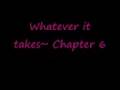 Whatever it takes~ Chapter 6