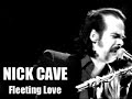 Nick CaveFleeting LoveB-side to the single 'More News From Nowhere'*LyricsI wake up and it's half past fourMy baby she turns her face to the wallI ain't gonna cry, but it ain't that funny no moreI pulled on a blanket and made her starsI wrap up my darling all nice and warmI ain't gonna lie, but I don't want the truth no moreEverybody knows,Ain't found this good since the Stone AgeWhen my undying love was just a friendOn her way to the club, I hear her say