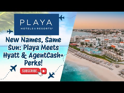 New Names, Same Sun: Playa Meets Hyatt & AgentCash+ Perks! 