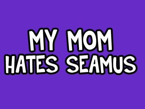 My Mom Hates Seamus Video