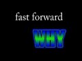 FAST FORWARD - why