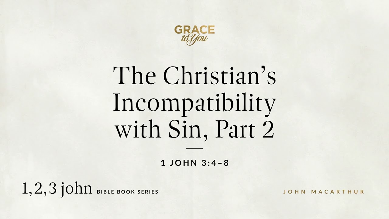 The Christian's Incompatibility with Sin, Part 2 (1 John 3:4–8) [Audio Only]