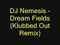 DJ Nemesis - Dream Fields (Klubbed Out Remix) DJ Nemesis - Dream Fields (Klubbed Out Remix)