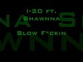 I-20 ft. Shawnna...((Self-Explanatory))...Slow F*ckin