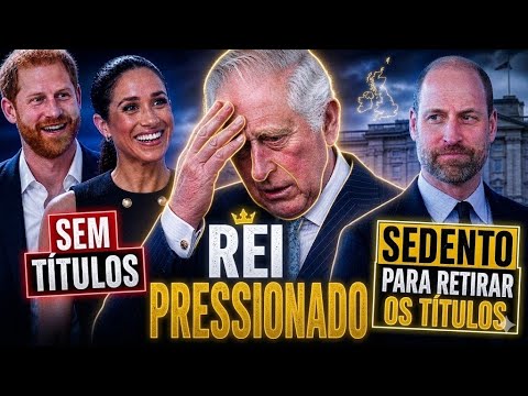 Rei sob PRESSÃO por TÍTULOS de Harry e Meghan e William segue SEDENTO