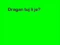Dragan tuj li je?