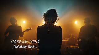 Səs Karvanı – VƏFADARIM MƏNİM (İNTİZAR)