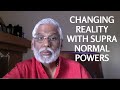 Changing Reality with Supra Normal Powers