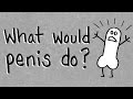 What Would Penis Do? - Tales Of Mere Existence