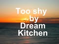 Too shy by Dream Kitchen