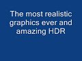 The most realistic graphics ever. More realistic than crysis