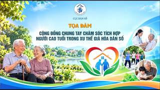 TỌA ĐÀM - CỘNG ĐỒNG CHUNG TAY CHĂM SÓC TÍCH HỢP NGƯỜI CAO TUỔI TRONG XU THẾ GIÀ HÓA DÂN SỐ