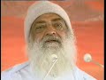 Sant Shri Asaramji Maharaj is one among the rare great souls, by whose darshan one gets a glimpse of Bliss. His gestures, behaviour, sweet eloquence and happiness all around him give the signs of theunknowable; Bliss-Personified Self. And, if the special grace of one such great souldescends on one who is bewildered by the world,then one's spiritual journey begins.The limitless resplendence of each and every word is a spark with the inherent capacity to enlighten the heart.Those who are fortunate to see His Holiness Swami Shri Asaramji Maharaj already enjoy the benefits, but to those who are far from him, his teachings will work like nectar, to experience the Immortal Bliss-Self.  Every word from this great soul actually contains the essence of the Upanishads, which is treasure house of spirituality.