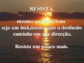 Resista nos momentos difíceis...