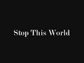 Stop This World