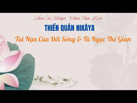 Thiền Quán NIKAYA - Tai Nạn Của Đời Sống & Tù Ngục Thế Gian *