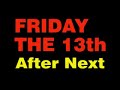 Friday the 13th After Next Friday the 13th After Next