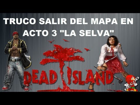 Truco DEAD ISLAND Salir del Mapa V2 Acto 3 | La Selva - By ReCoB Truco DEAD ISLAND Salir del Mapa V2 Acto 3 | La Selva - By ReCoB