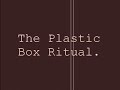 the plastic box ritual