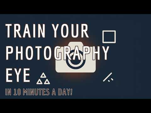 TRAIN YOUR EYE IN 10 MINUTES A DAY — A DAILY PHOTOGRAPHY WORKOUT FOR BEGINNERS