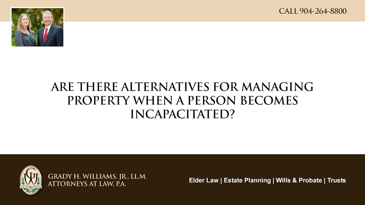 Video - Are there alternatives for managing property when a person becomes incapacitated?
