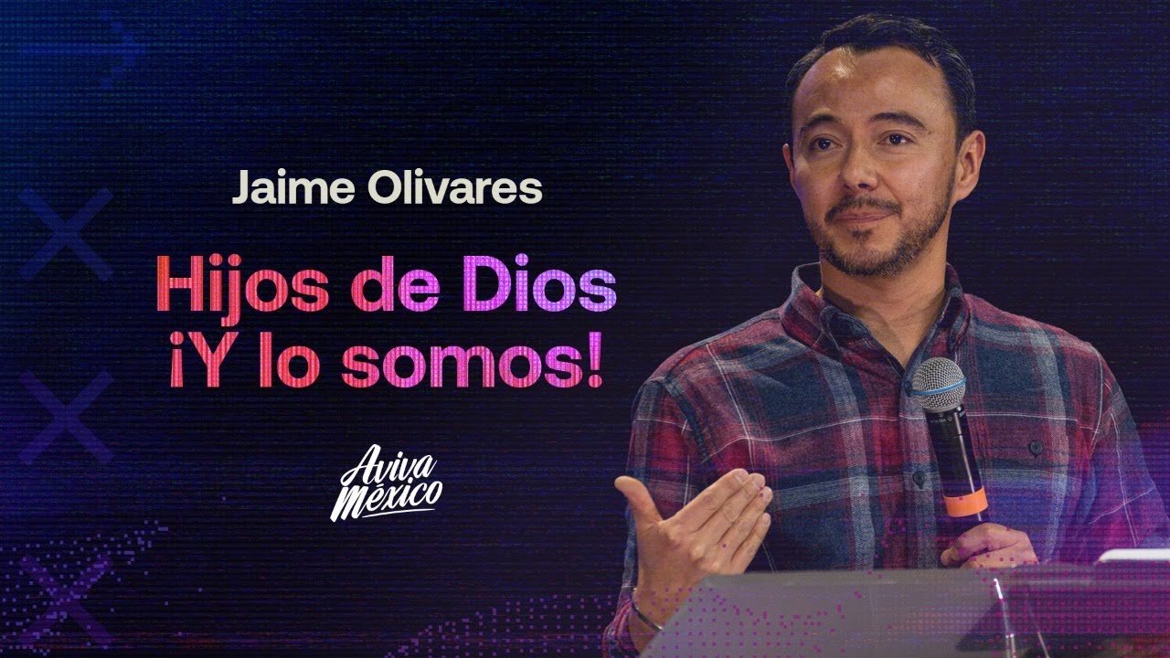 Jaime Olivares  |  Hijos de Dios ¡Y lo somos!