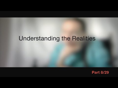 Understanding the Realities, Part 8/29