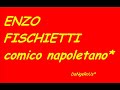 ENZO FISCHIETTI - COMICO NAPOLETANO ENZO FISCHIETTI - COMICO NAPOLETANO