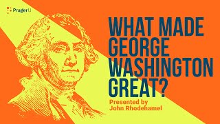What Made George Washington Great?