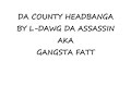 DA COUNTY HEADBANGA BY L-DAWG DA ASSASSIN AKA GANGSTA FATT