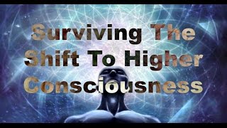 Surviving the Shift to Higher Consciousness