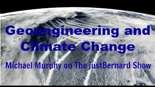 Geoengineering and Climate Change - Michael Murphy on The justBernard Show