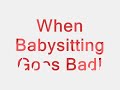 When Babysitting Goes Bad When Babysitting Goes Bad