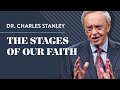 The Stages of Our Faith – Dr. Charles Stanley The Stages of Our Faith – Dr. Charles Stanley