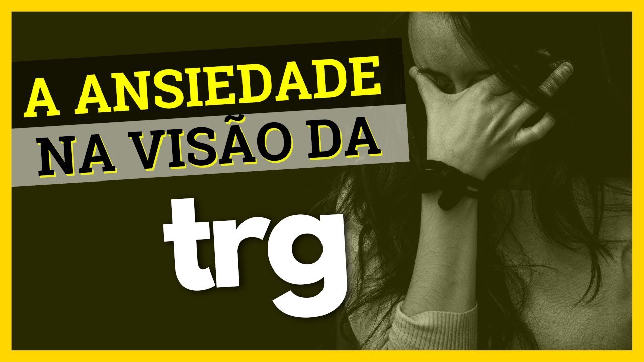 Uma Aula COMPLETA Sobre ANSIEDADE na Visão da TRG