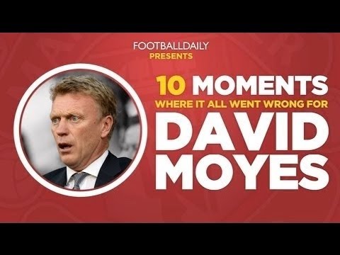 MOYES SACKED: 10 Moments Where It All Went Wrong