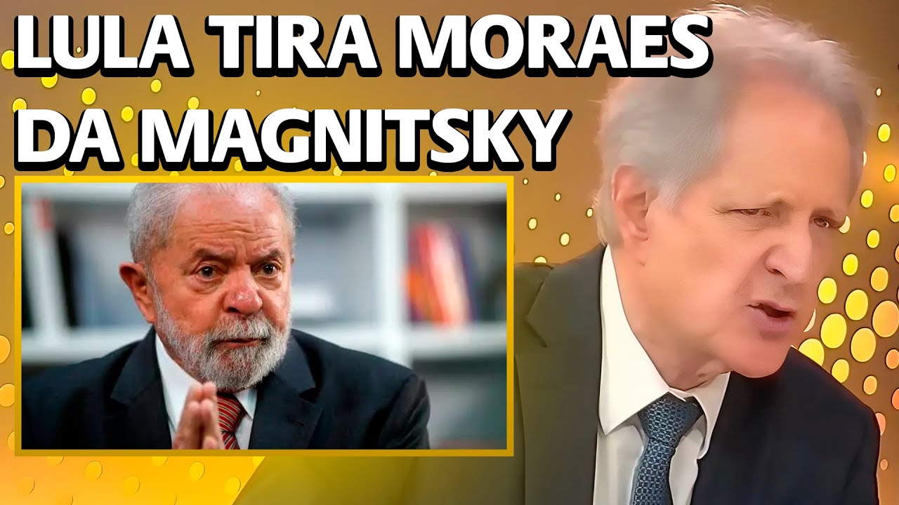 LULA REMOVE O NOME DE MORAES DA MAGNITSKY