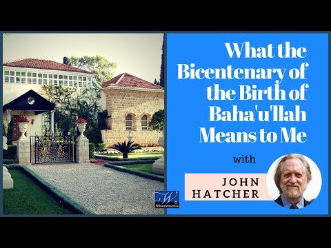 John Hatcher: What the Bicentenary of the Birth of Bahá’u’lláh Means to Me