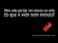 Mais vale um minuto na vida do que a vida num minuto