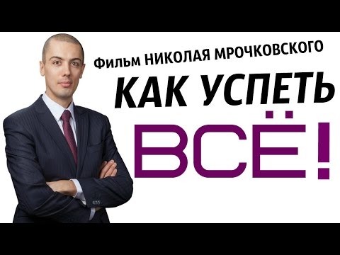 Как Успеть Все! / Секреты тайм-менеджмента | Фильм Николая Мрочковского