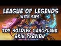 League of Legends with Sips - Toy Soldier Gangplank Preview 